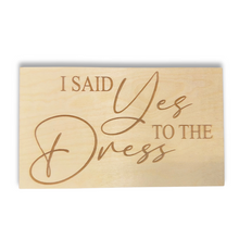Load image into Gallery viewer, I Said Yes to the Dress Engraved Sign | Engraved Wood Cutouts | 1/4&quot; Thick |

