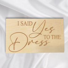 Load image into Gallery viewer, I Said Yes to the Dress Engraved Sign | Engraved Wood Cutouts | 1/4&quot; Thick |
